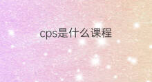 cps是什么课程 课程cps是什么意思