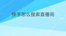 快手怎么搜索直播间 快手直播间怎么搜索