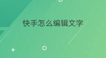 快手怎么编辑文字 快手怎样编辑文字