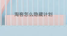 淘客怎么隐藏计划 淘客申请计划怎么填