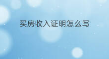 买房收入证明怎么写 收入证明怎么写