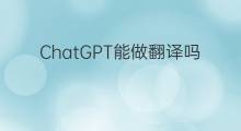 ChatGPT能做翻译吗 chatgpt能做翻译工作吗