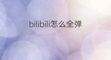 bilibili怎么全弹幕 bilibili全华班吗