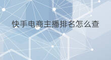 快手电商主播排名怎么查 怎样查快手主播