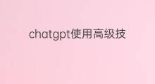 chatgpt使用高级技巧 chatgpt使用技巧