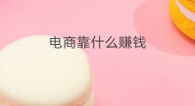 电商靠什么赚钱 跨境电商靠什么赚钱
