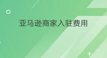 亚马逊商家入驻费用 入驻亚马逊费用