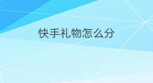 快手礼物怎么分 快手哪个礼物分最高