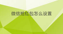 微信抢红包怎么设置 微信怎么不能抢红包