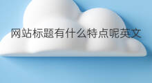网站标题有什么特点呢英文 标题网站有哪些特点呢