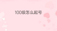 100级怎么起号 100个起号方法