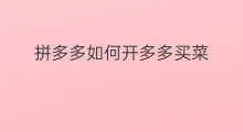 拼多多如何开多多买菜 拼多多如何举报多多买菜