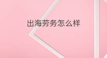 出海劳务怎么样 怎么样出海