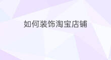 如何装饰淘宝店铺 怎么装饰淘宝店铺