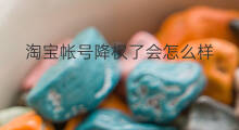 淘宝帐号降权了会怎么样 淘宝帐号降权的原因