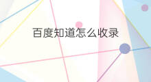 百度知道怎么收录 百度知道怎么能被百度收录