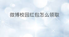 微博校园红包怎么领取 微博口令红包怎么领取