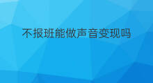 不报班能做声音变现吗 声音变现收入高吗