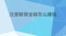 注册联壁金融怎么赚钱 联壁金融怎么赚钱