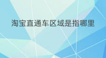 淘宝直通车区域是指哪里 淘宝直通车是指哪些