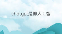 chatgpt是弱人工智能吗 chatgpt人工智能