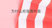 为什么抢盲盒补盒 旅行盲盒在哪抢