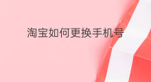 淘宝如何更换手机号 亚马逊怎么更换手机号