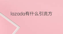 lazada有什么引流方法 引流方法