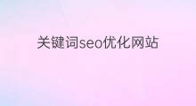 关键词seo优化网站 网站seo关键词优化排名
