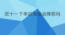 双十一下单后淘宝会降权吗 双十一淘宝商家降权吗
