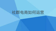 社群电商如何运营 湛江电商社群运营方法