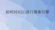 如何对ASO进行搜索引擎优化 aso商店搜索引擎优化