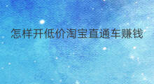 怎样开低价淘宝直通车赚钱 淘宝如何设置直通车低价