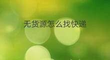 无货源怎么找快递 无货源如何快递