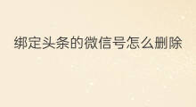 绑定头条的微信号怎么删除 头条极速怎么绑定微信号