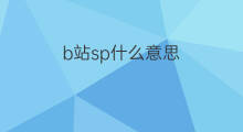 b站sp什么意思 b站ul什么意思