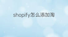 shopify怎么添加淘宝产品 shopify怎么添加变体产品