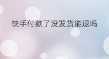 快手付款了没发货能退吗 抖音付款能退吗
