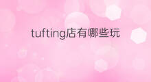 tufting店有哪些玩的 tufting玩多久