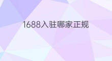 1688入驻哪家正规 1688入驻哪家值得信赖