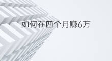 如何在四个月赚6万 如何在四个月赚6万元