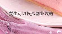 女生可以投资副业攻略 南京副业女生摆摊攻略
