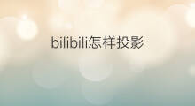 bilibili怎样投影 怎样bilibili