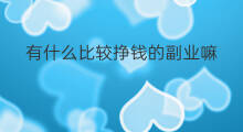 有什么比较挣钱的副业嘛 副业做什么比较挣钱