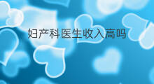 妇产科医生收入高吗 口腔医生收入高吗
