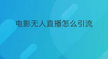 电影无人直播怎么引流 无人直播怎么引流