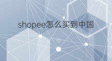 shopee怎么买到中国 shopee可以买到