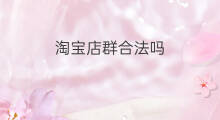 淘宝店群合法吗 店群软件合法吗