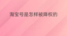 淘宝号是怎样被降权的 淘宝号被降权原因