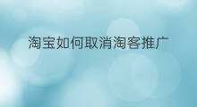 淘宝如何取消淘客推广 淘客如何推广淘宝客
